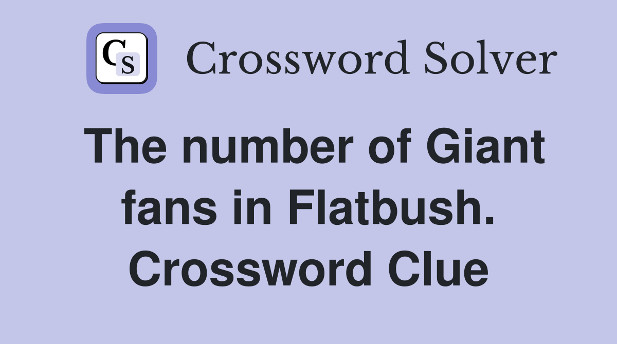 The number of Giant fans in Flatbush. Crossword Clue Answers